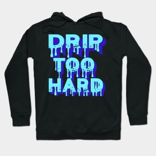 Drip Too Hard Hoodie